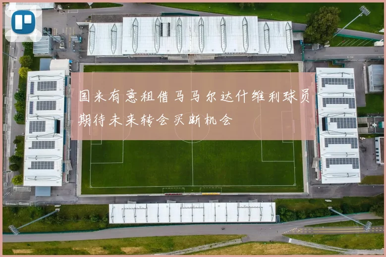 国米有意租借马马尔达什维利球员期待未来转会买断机会