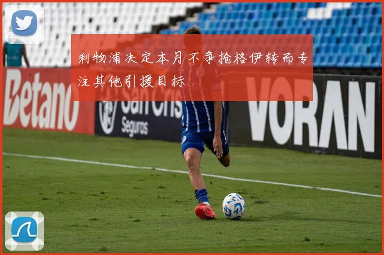 利物浦决定本月不争抢格伊转而专注其他引援目标